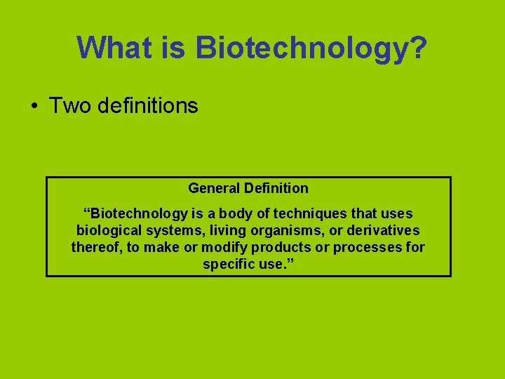 What is Biotechnology? • Two definitions General Definition “Biotechnology is a body of techniques