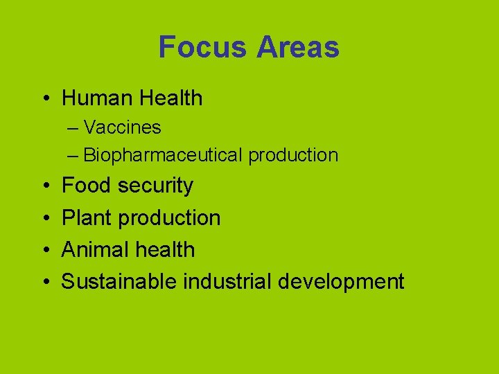 Focus Areas • Human Health – Vaccines – Biopharmaceutical production • • Food security