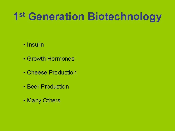 1 st Generation Biotechnology • Insulin • Growth Hormones • Cheese Production • Beer