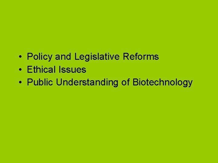  • Policy and Legislative Reforms • Ethical Issues • Public Understanding of Biotechnology