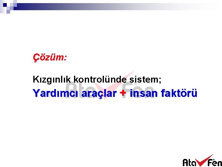 Çözüm: Kızgınlık kontrolünde sistem; Yardımcı araçlar + insan faktörü 