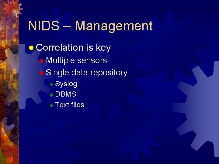 NIDS – Management ® Correlation ® Multiple is key sensors ® Single data repository