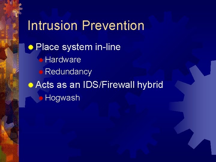 Intrusion Prevention ® Place system in-line ® Hardware ® Redundancy ® Acts as an