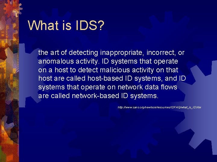 What is IDS? the art of detecting inappropriate, incorrect, or anomalous activity. ID systems