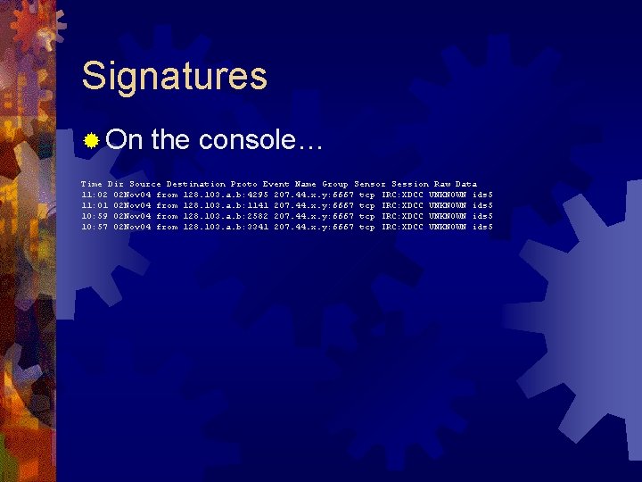 Signatures ® On the console… Time Dir Source Destination Proto Event Name Group Sensor