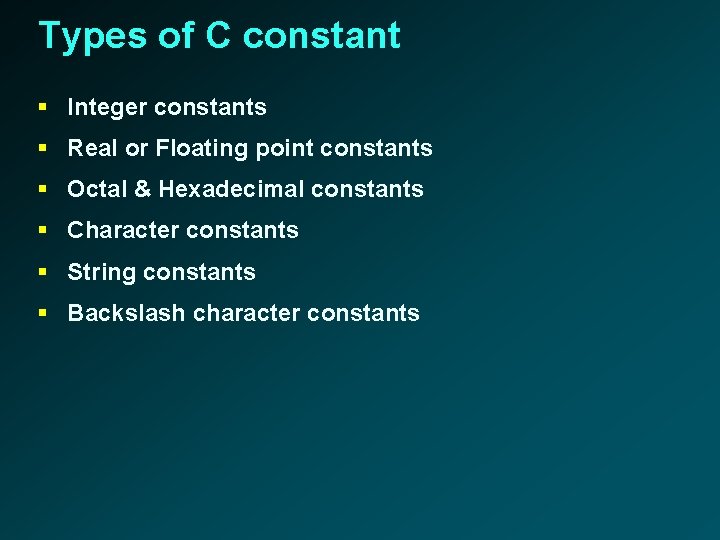 Types of C constant § Integer constants § Real or Floating point constants §