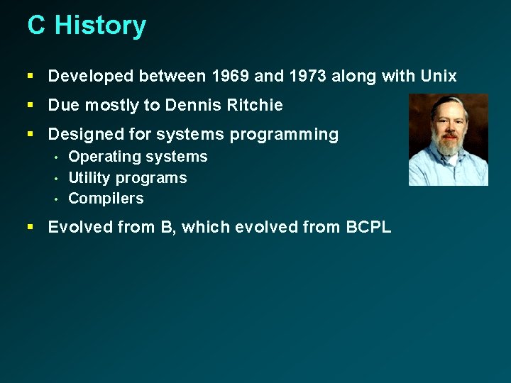 C History § Developed between 1969 and 1973 along with Unix § Due mostly