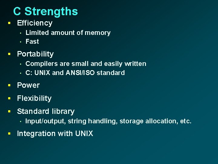 C Strengths § Efficiency • • Limited amount of memory Fast § Portability •