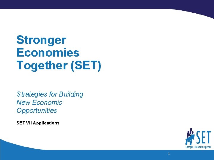 Stronger Economies Together (SET) Strategies for Building New Economic Opportunities SET VII Applications 1