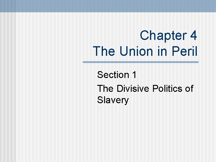 Chapter 4 The Union in Peril Section 1 The Divisive Politics of Slavery 
