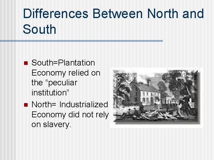 Differences Between North and South n n South=Plantation Economy relied on the “peculiar institution”