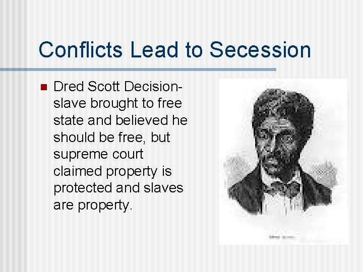 Conflicts Lead to Secession n Dred Scott Decisionslave brought to free state and believed