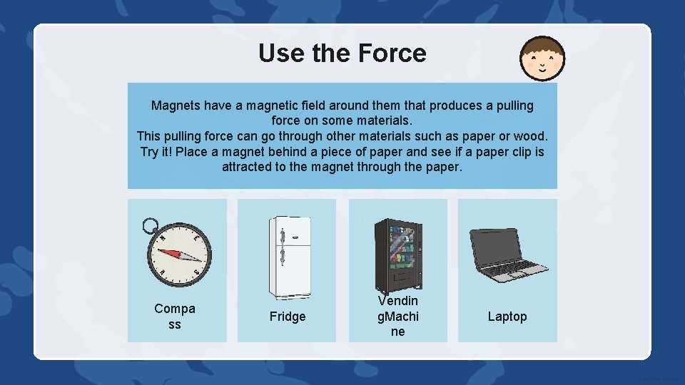 Use the Force Magnets have a magnetic field around them that produces a pulling