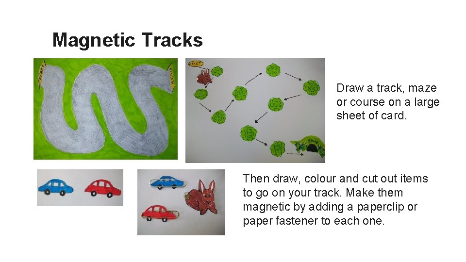 Magnetic Tracks Draw a track, maze or course on a large sheet of card.