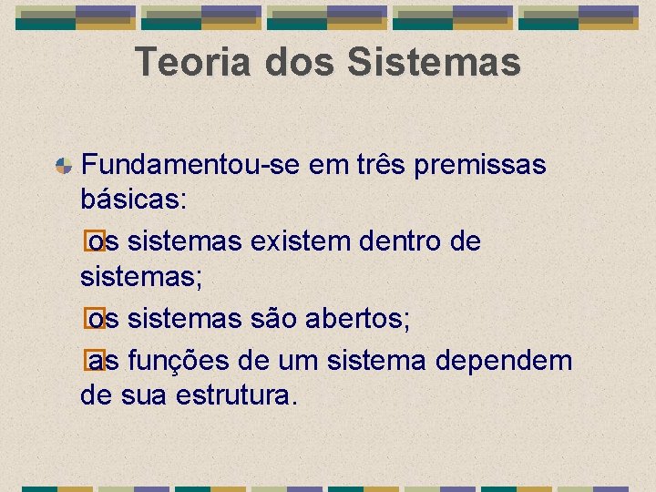 Teoria dos Sistemas Fundamentou-se em três premissas básicas: � os sistemas existem dentro de