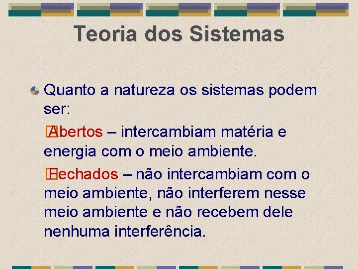 Teoria dos Sistemas Quanto a natureza os sistemas podem ser: � Abertos – intercambiam