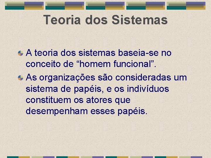 Teoria dos Sistemas A teoria dos sistemas baseia-se no conceito de “homem funcional”. As