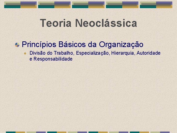 Teoria Neoclássica Princípios Básicos da Organização l Divisão do Trabalho, Especialização, Hierarquia, Autoridade e