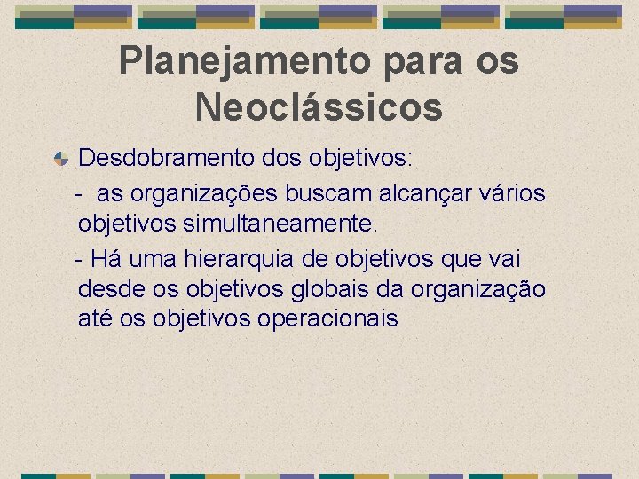 Planejamento para os Neoclássicos Desdobramento dos objetivos: - as organizações buscam alcançar vários objetivos