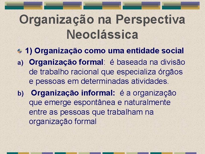 Organização na Perspectiva Neoclássica 1) Organização como uma entidade social a) Organização formal: é