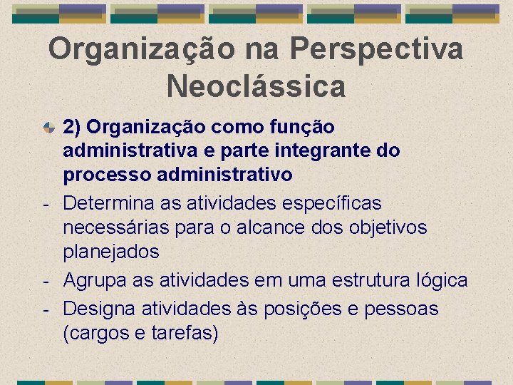 Organização na Perspectiva Neoclássica 2) Organização como função administrativa e parte integrante do processo