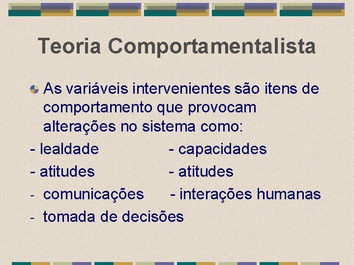 Teoria Comportamentalista As variáveis intervenientes são itens de comportamento que provocam alterações no sistema
