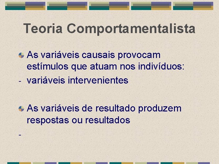 Teoria Comportamentalista As variáveis causais provocam estímulos que atuam nos indivíduos: - variáveis intervenientes