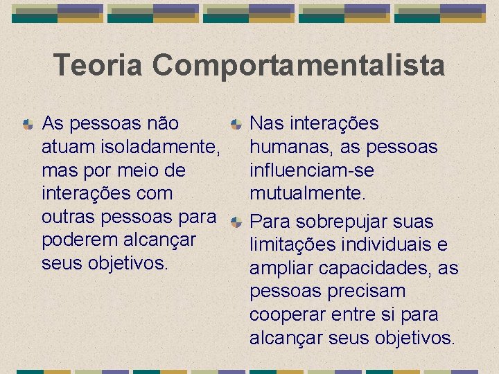 Teoria Comportamentalista As pessoas não atuam isoladamente, mas por meio de interações com outras