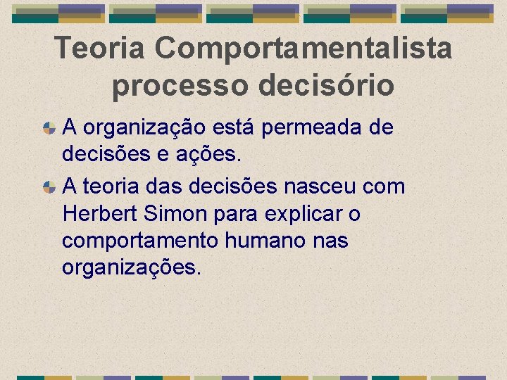 Teoria Comportamentalista processo decisório A organização está permeada de decisões e ações. A teoria