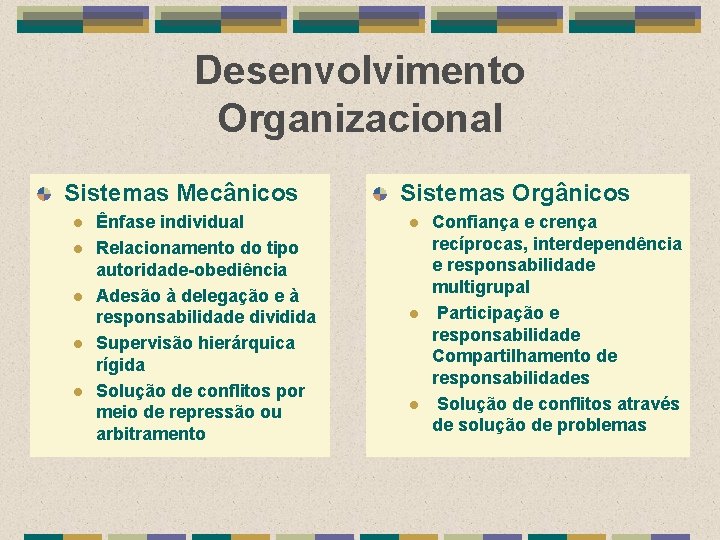 Desenvolvimento Organizacional Sistemas Mecânicos l l l Ênfase individual Relacionamento do tipo autoridade-obediência Adesão