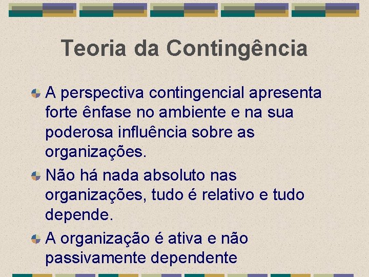 Teoria da Contingência A perspectiva contingencial apresenta forte ênfase no ambiente e na sua