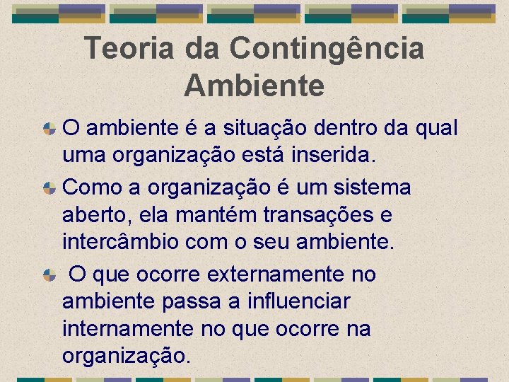 Teoria da Contingência Ambiente O ambiente é a situação dentro da qual uma organização