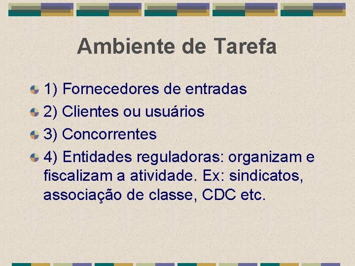 Ambiente de Tarefa 1) Fornecedores de entradas 2) Clientes ou usuários 3) Concorrentes 4)