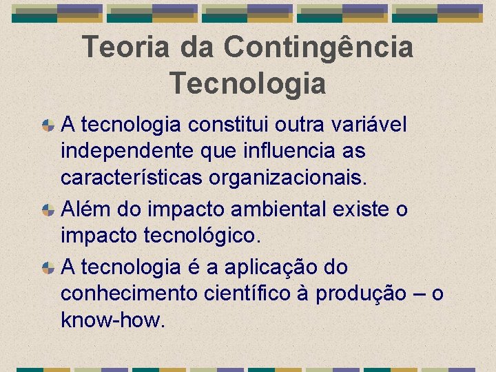 Teoria da Contingência Tecnologia A tecnologia constitui outra variável independente que influencia as características