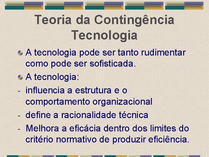 Teoria da Contingência Tecnologia A tecnologia pode ser tanto rudimentar como pode ser sofisticada.