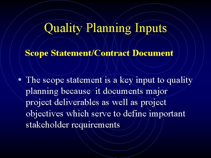 Quality Planning Inputs Scope Statement/Contract Document • The scope statement is a key input