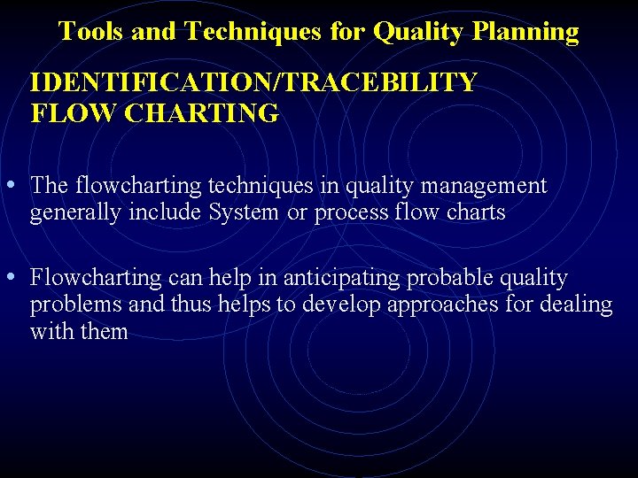 Tools and Techniques for Quality Planning IDENTIFICATION/TRACEBILITY FLOW CHARTING • The flowcharting techniques in