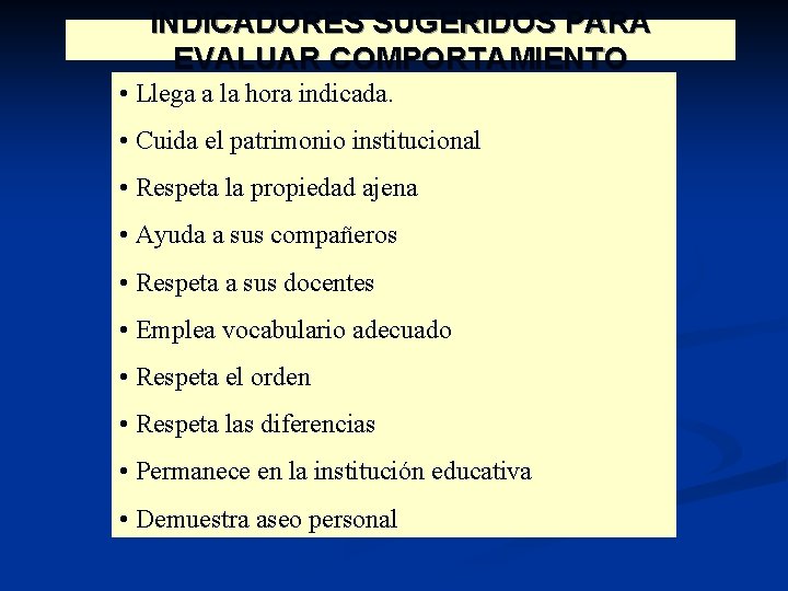 INDICADORES SUGERIDOS PARA EVALUAR COMPORTAMIENTO • Llega a la hora indicada. • Cuida el