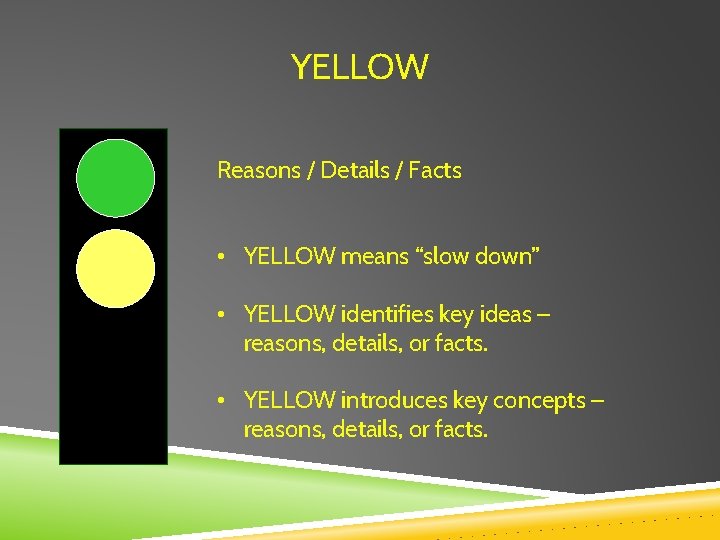 YELLOW Reasons / Details / Facts • YELLOW means “slow down” • YELLOW identifies