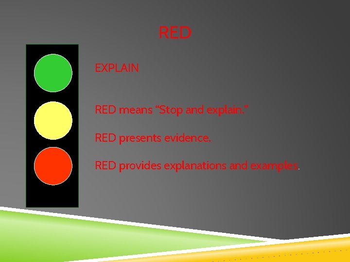 RED EXPLAIN RED means “Stop and explain. ” RED presents evidence. RED provides explanations