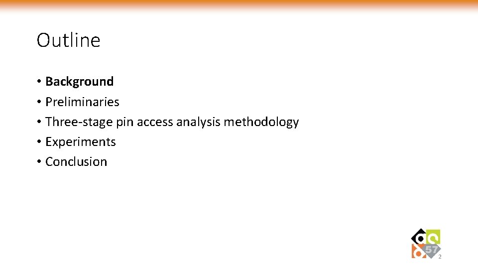 Outline • Background • Preliminaries • Three-stage pin access analysis methodology • Experiments •