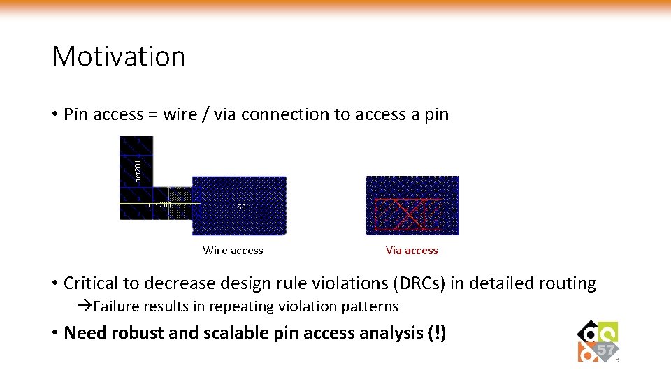 Motivation • Pin access = wire / via connection to access a pin Wire