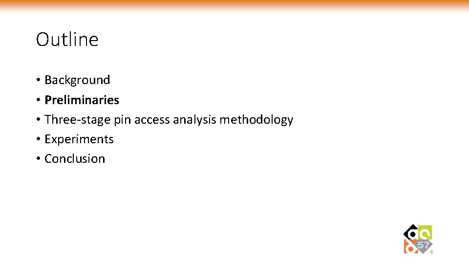 Outline • Background • Preliminaries • Three-stage pin access analysis methodology • Experiments •