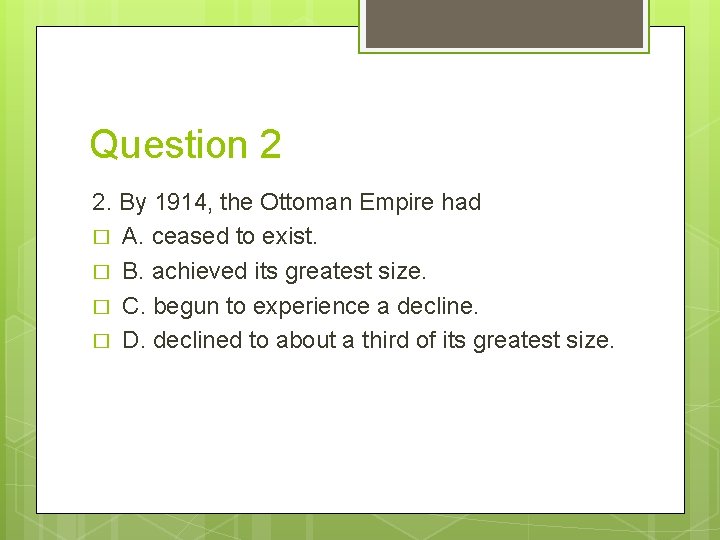 Question 2 2. By 1914, the Ottoman Empire had � A. ceased to exist.