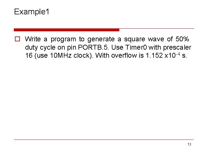 Example 1 o Write a program to generate a square wave of 50% duty