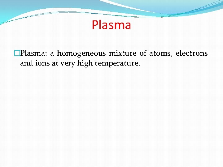 Plasma �Plasma: a homogeneous mixture of atoms, electrons and ions at very high temperature.