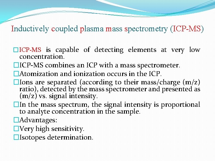 Inductively coupled plasma mass spectrometry (ICP-MS) �ICP-MS is capable of detecting elements at very