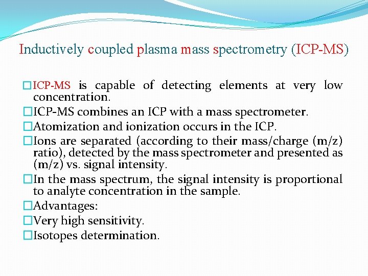 Inductively coupled plasma mass spectrometry (ICP-MS) �ICP-MS is capable of detecting elements at very