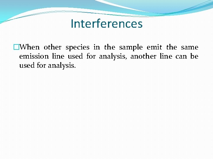 Interferences �When other species in the sample emit the same emission line used for