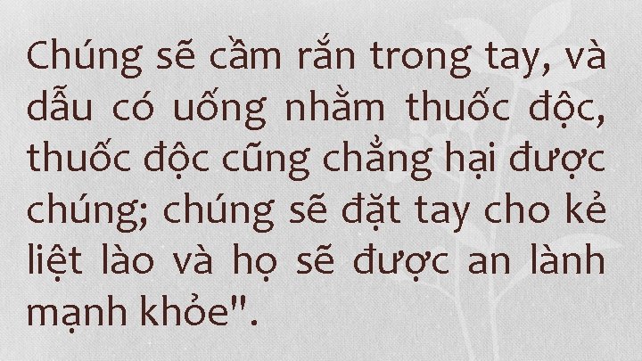 Chúng sẽ cầm rắn trong tay, và dẫu có uống nhằm thuốc độc, thuốc